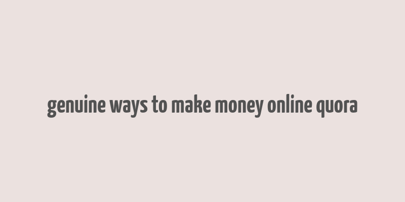 genuine ways to make money online quora