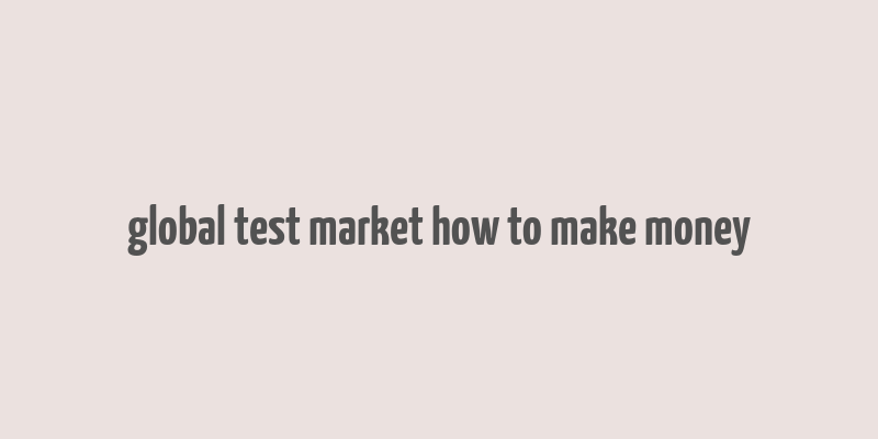 global test market how to make money