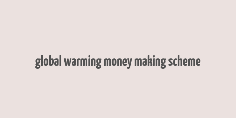 global warming money making scheme