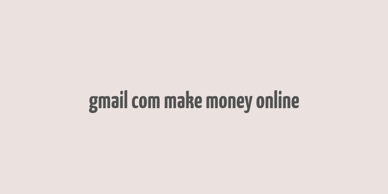 gmail com make money online