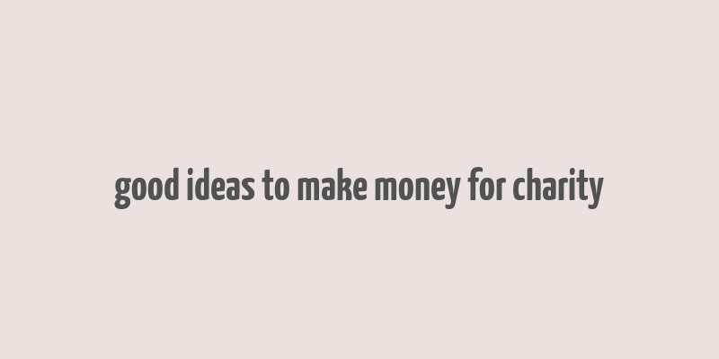 good ideas to make money for charity