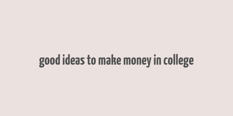 good ideas to make money in college