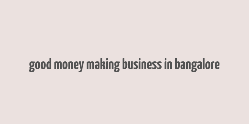 good money making business in bangalore