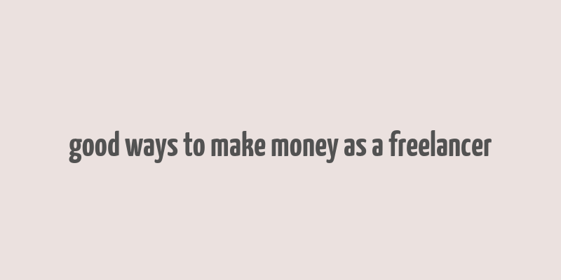 good ways to make money as a freelancer