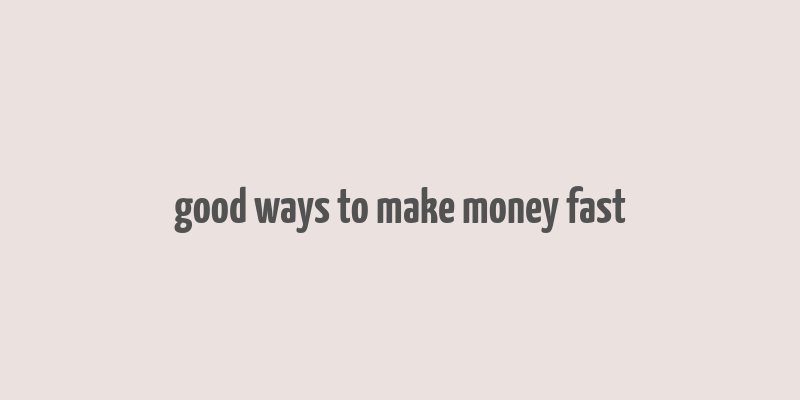 good ways to make money fast