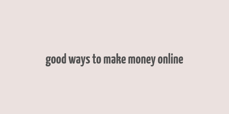 good ways to make money online