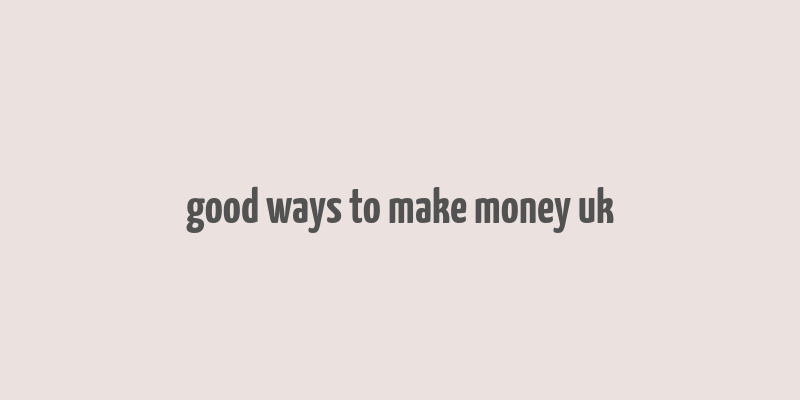 good ways to make money uk