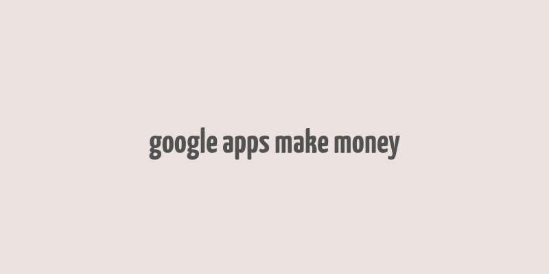 google apps make money