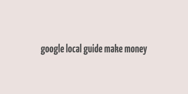 google local guide make money