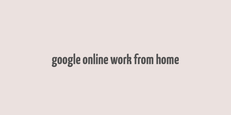 google online work from home