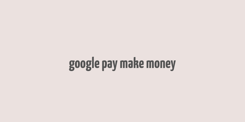 google pay make money