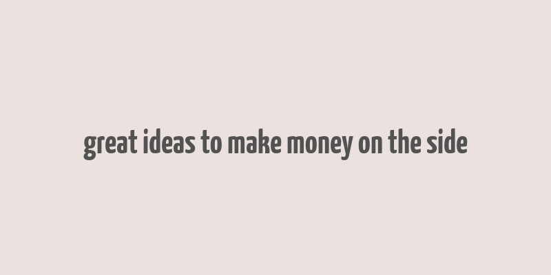 great ideas to make money on the side