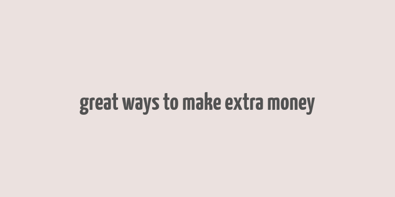 great ways to make extra money