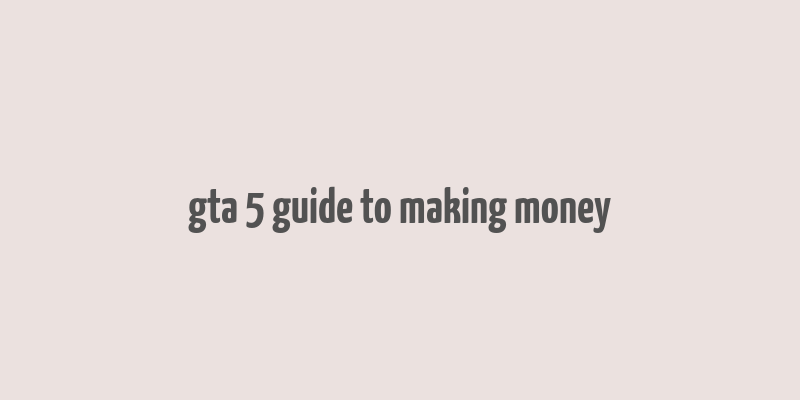 gta 5 guide to making money