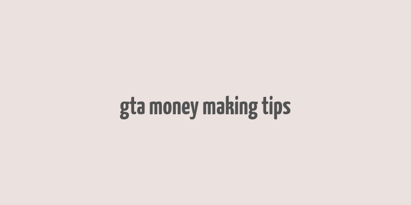 gta money making tips