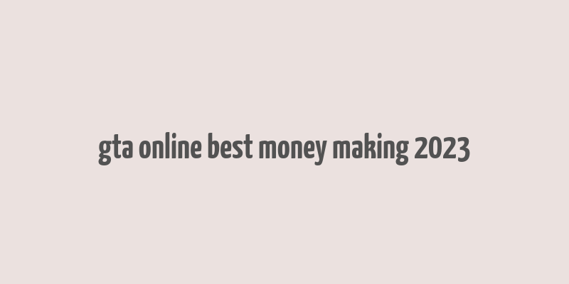 gta online best money making 2023