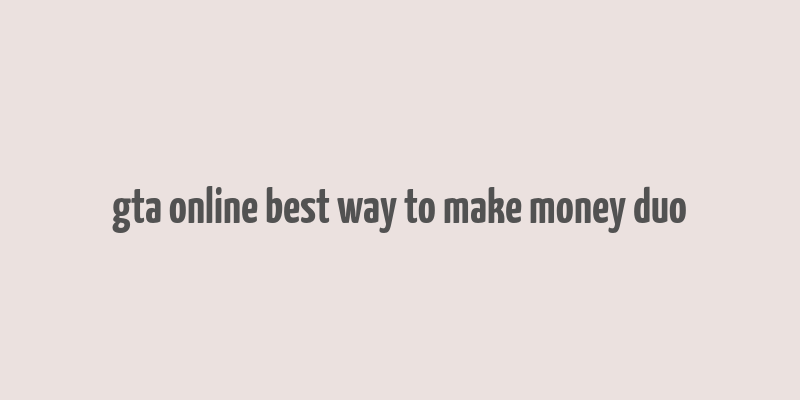 gta online best way to make money duo