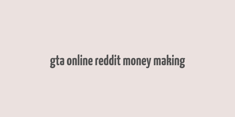 gta online reddit money making