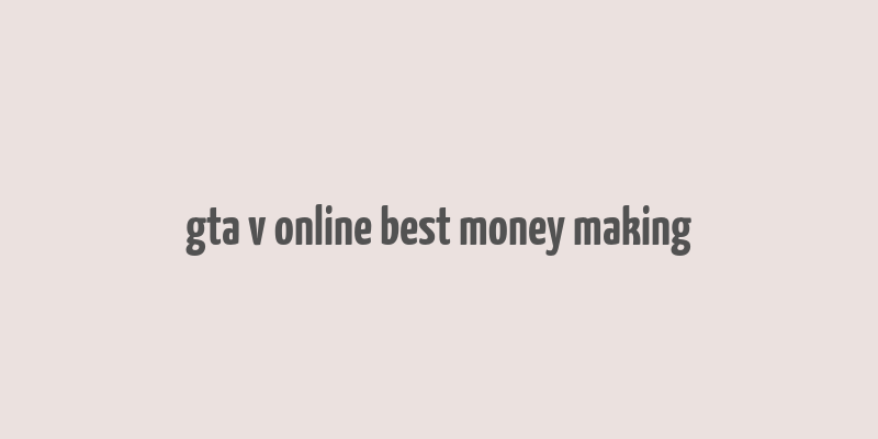 gta v online best money making