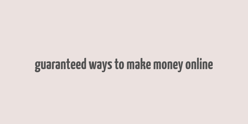 guaranteed ways to make money online