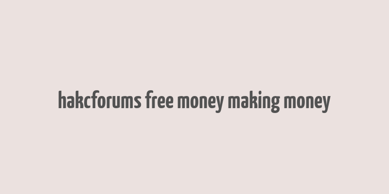 hakcforums free money making money