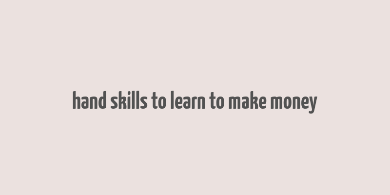 hand skills to learn to make money