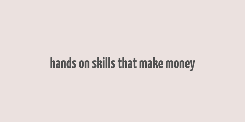 hands on skills that make money