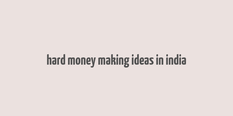 hard money making ideas in india