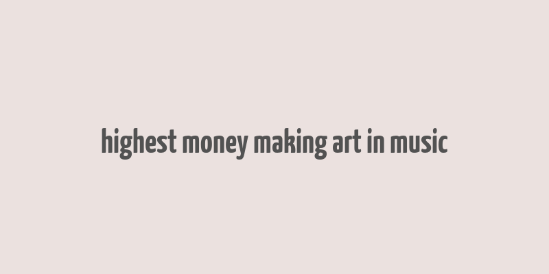 highest money making art in music