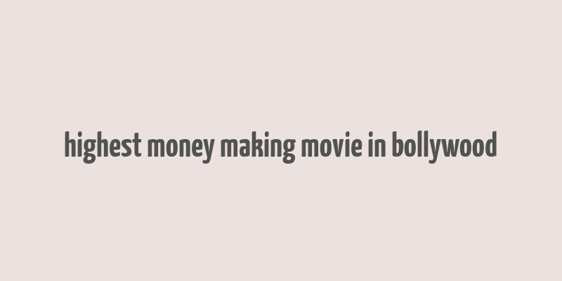 highest money making movie in bollywood