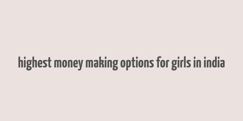 highest money making options for girls in india