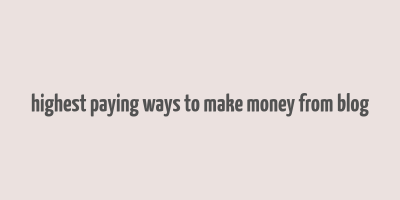 highest paying ways to make money from blog