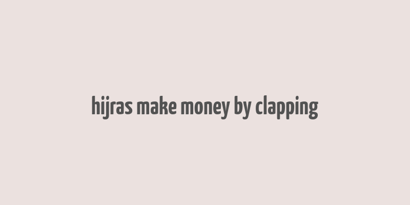 hijras make money by clapping