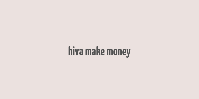 hiva make money