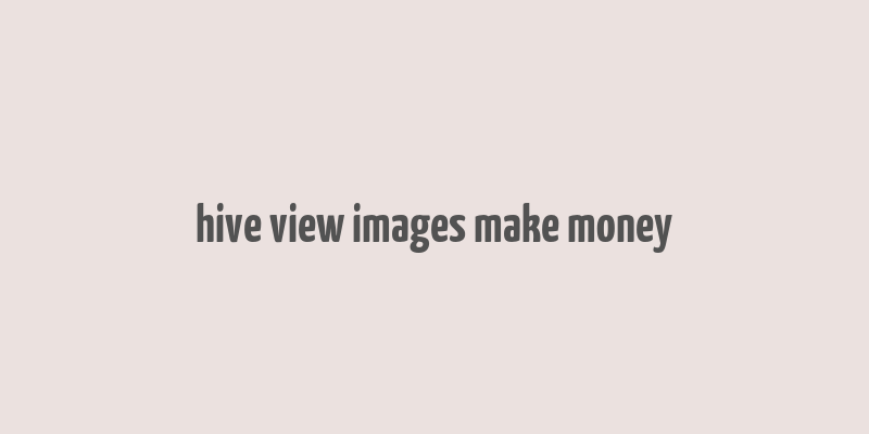 hive view images make money