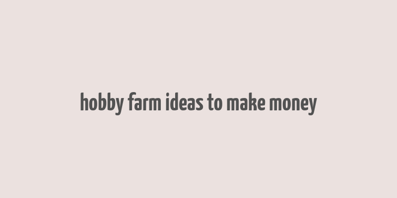 hobby farm ideas to make money