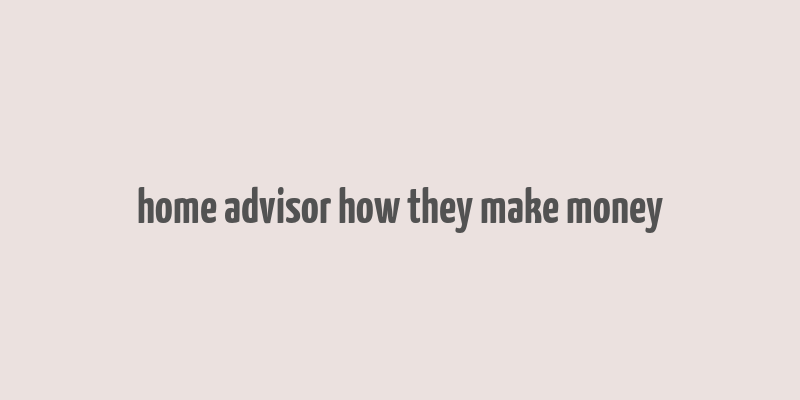 home advisor how they make money