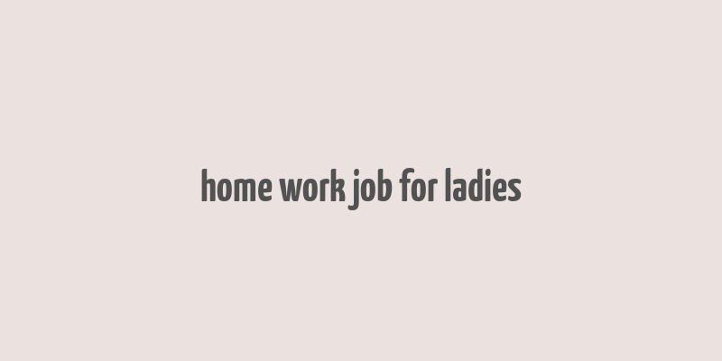 home work job for ladies