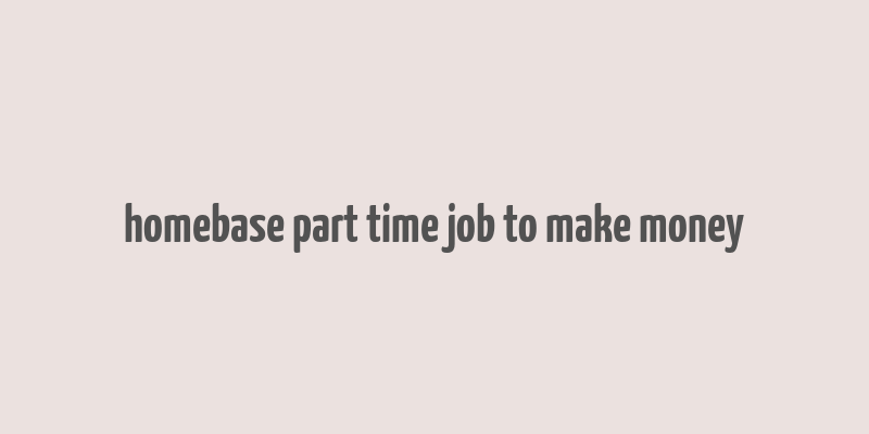 homebase part time job to make money