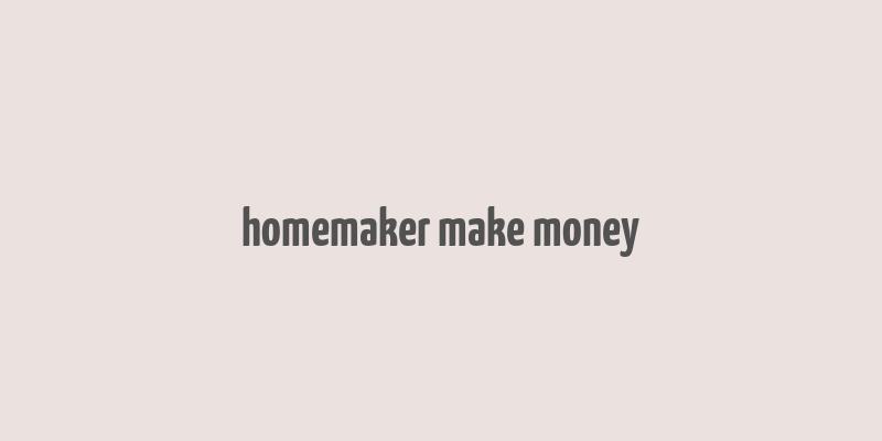 homemaker make money