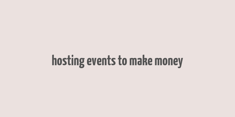 hosting events to make money