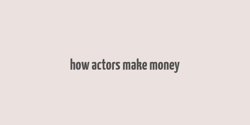 how actors make money