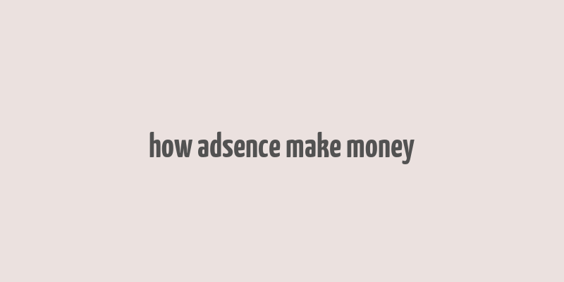 how adsence make money