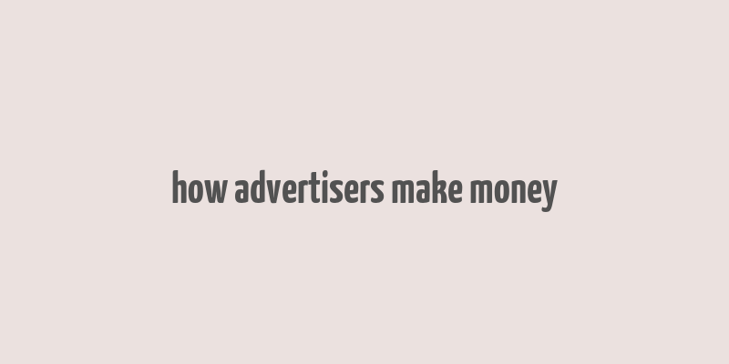 how advertisers make money