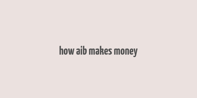 how aib makes money