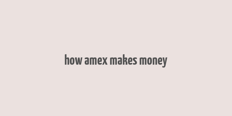 how amex makes money