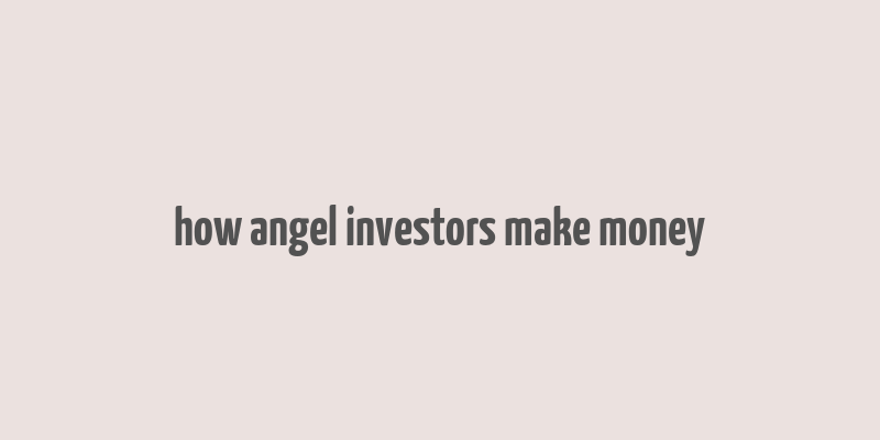 how angel investors make money