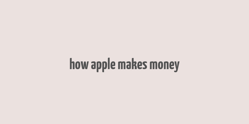 how apple makes money