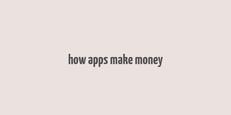 how apps make money