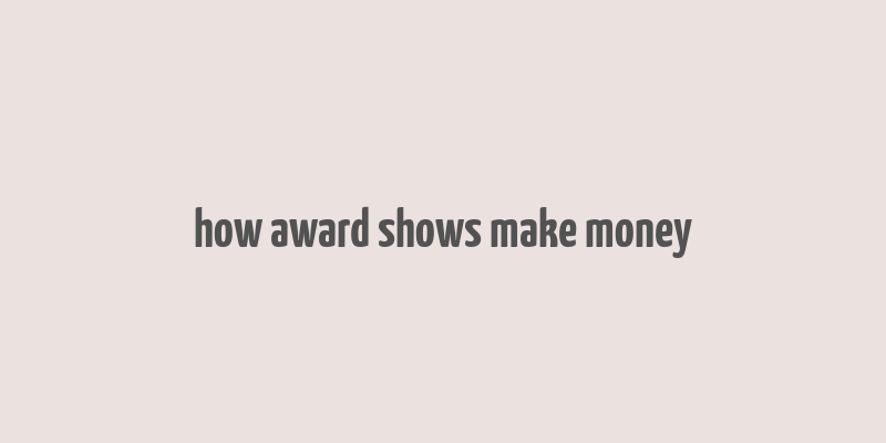 how award shows make money